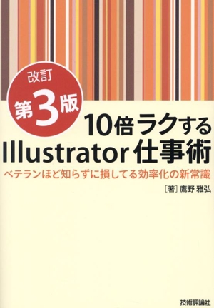 10倍ラクするIllustrator仕事術 改訂第3版 ベテランほど知らずに損してる効率化の新常識