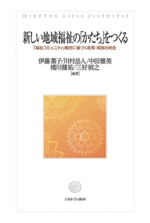 新しい地域福祉の「かたち」をつくる 「福祉コミュニティ」概念に基づく政策・実践の統合