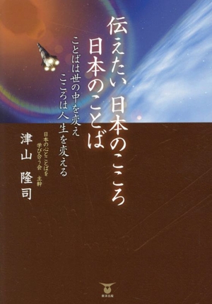 伝えたい日本のこころ 日本のことば ことばは世の中を変えこころは人生を変える