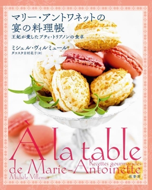 マリー・アントワネットの宴の料理帳 王妃が愛したプティ・トリアノンの食卓