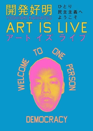 開発好明 ART IS LIVE ひとり民主主義へようこそ