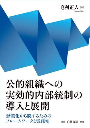 公的組織への実効的内部統制の導入と展開 形骸化から脱するためのフレームワークと実践知