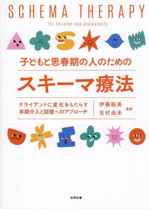 子どもと思春期の人のためのスキーマ療法 クライアントに変化をもたらす早期介入と回復へのアプローチ