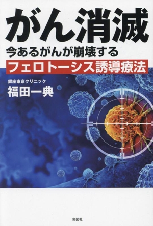 がん消滅 今あるがんが崩壊するフェロトーシス誘導療法