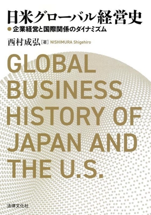 日米グローバル経営史 企業経営と国際関係のダイナミズム