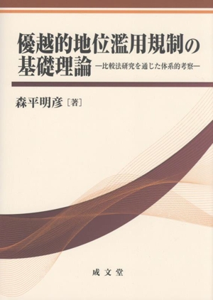 優越的地位濫用規制の基礎理論 比較法研究を通じた体系的考察