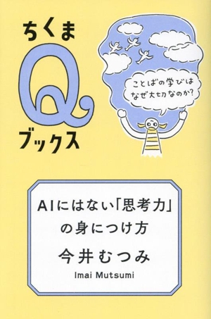 AIにはない「思考力」の身につけ方 ことばの学びはなぜ大切なのか？ ちくまQブックス