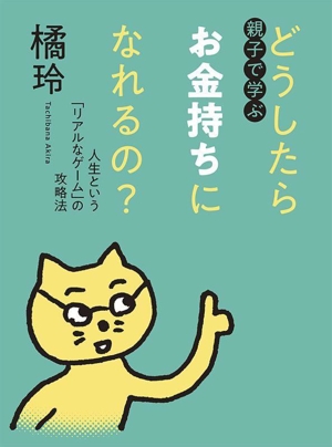 親子で学ぶ どうしたらお金持ちになれるの？ 人生という「リアルなゲーム」の攻略法