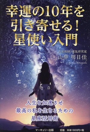 幸運の10年を引き寄せる！星使い入門 人生を加速させ最高の私を生きるための星座活用術