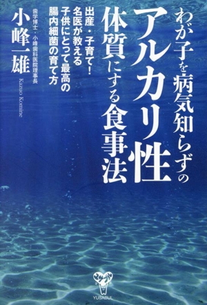 わが子を病気知らずのアルカリ性体質にする食事法 出産・子育て！名医が教える子供にとって最高の腸内細菌の育て方