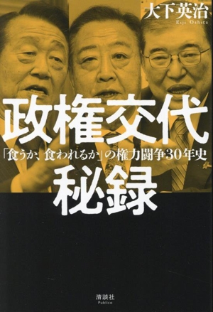 政権交代秘録 「食うか、食われるか」の権力闘争30年史