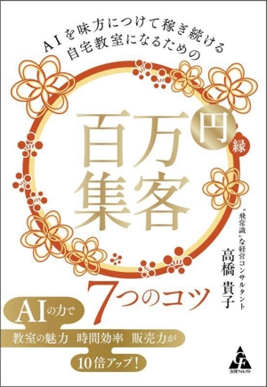 AIを味方につけて稼ぎ続ける自宅教室になるための 百万円集客 7つのコツ