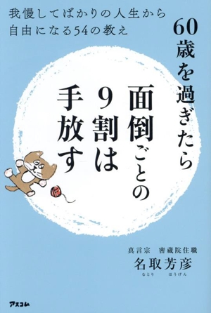 60歳を過ぎたら面倒ごとの9割は手放す 我慢してばかりの人生から自由になる54の教え