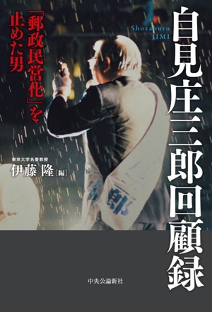 自見庄三郎回顧録 「郵政民営化」を止めた男