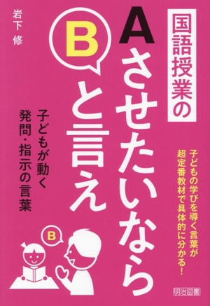 国語授業の AさせたいならBと言え 子どもが動く 発問・指示の言葉