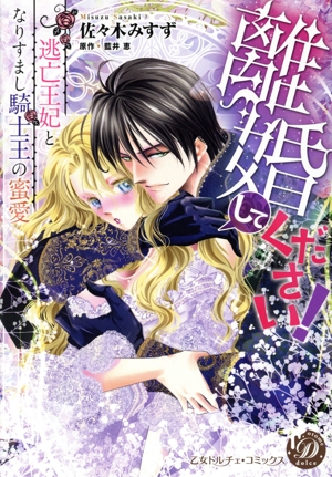 離婚してください！ 逃亡王妃となりすまし騎士王の蜜愛 乙女ドルチェC