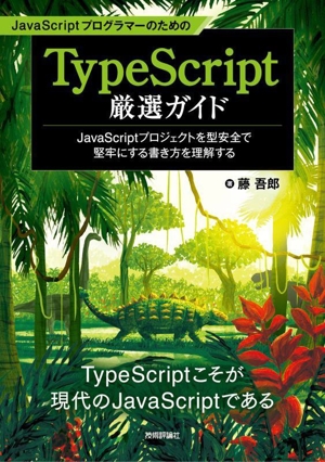 JavaScriptプログラマーのためのTypeScript厳選ガイド JavaScriptプロジェクトを型安全で堅牢にする書き方を理解する