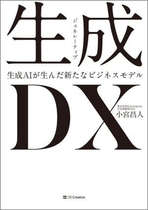 生成＜ジェネレーティブ＞DX 生成AIが生んだ新たなビジネスモデル