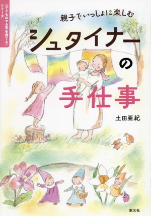 シュタイナーの手仕事 親子でいっしょに楽しむ 〈子どものやる気を育てる〉シリーズ