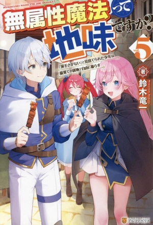 無属性魔法って地味ですか？(vol.5) 「派手さがない」と見捨てられた少年は最果ての領地で自由に暮らす