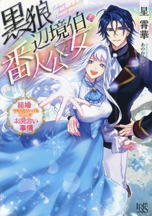 黒狼辺境伯と番人公女 結婚できなかった二人のお見合い事情 一迅社文庫アイリス