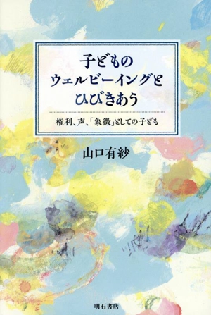 子どものウェルビーイングとひびきあう 権利、声、「象徴」としての子ども