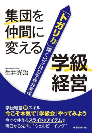 集団を仲間に変える学級経営 「トガリ力」輝く12ヶ月の学級会実践