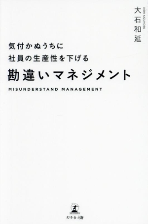 気付かぬうちに社員の生産性を下げる 勘違いマネジメント