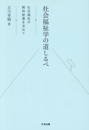 社会福祉学の道しるべ 社会福祉の解体新書を求めて