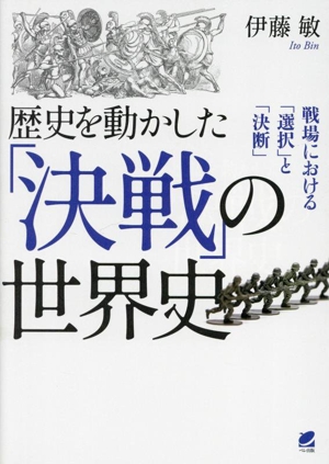 歴史を動かした「決戦」の世界史 戦場における「選択」と「決断」