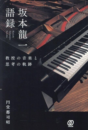 坂本龍一語録 教授の音楽と思考の軌跡