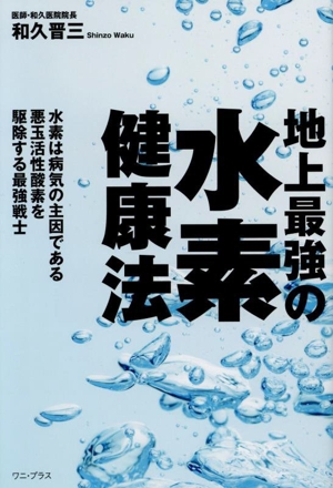 地上最強の水素健康法 水素は病気の主因である悪玉活性酸素を駆除する最強戦士