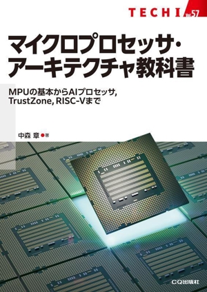 マイクロプロセッサ・アーキテクチャ教科書 MPUの基本からAIプロセッサ,TrustZone,RISC-5まで TECHIシリーズVol.57