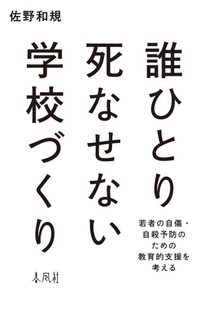 誰ひとり死なせない学校づくり 若者の自傷・自殺予防のための教育的支援を考える