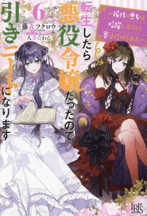 転生したら悪役令嬢だったので引きニートになります(6) 稀代の悪女は暗躍し、かくして賽は投げられた アイリスNEO