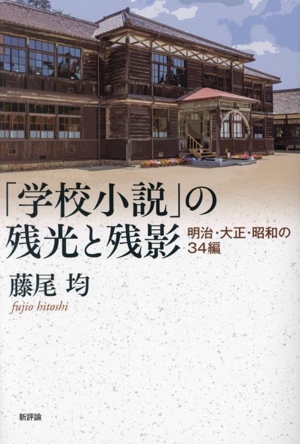 「学校小説」の残光と残影 明治・大正・昭和の34編