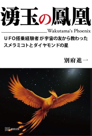 湧玉の鳳凰 UFO搭乗経験者が宇宙の友から教わったスメラミコトとダイヤモンドの星