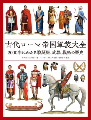 古代ローマ帝国軍装大全 2000年にわたる戦闘服、武器、戦術の歴史