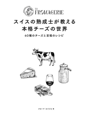 スイスの熟成士が教える 本格チーズの世界 60種のチーズと至福のレシピ