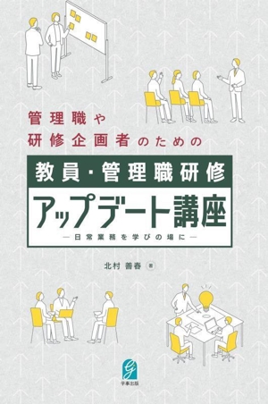 教員・管理職研修アップデート講座 管理職や研修企画者のための 日常業務を学びの場に