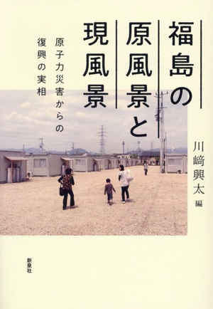 福島の原風景と現風景 原子力災害からの復興の実相