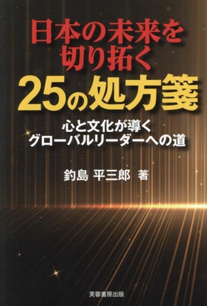 日本の未来を切り拓く25の処方箋 心と文化が導くグローバルリーダーへの道