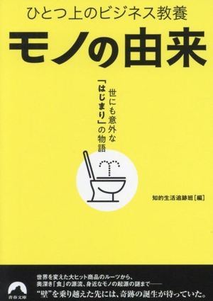 ひとつ上のビジネス教養 モノの由来 世にも意外な「はじまり」の物語 青春文庫