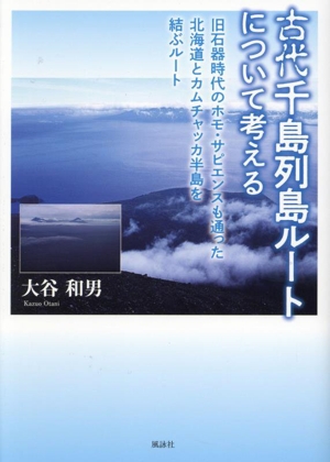 古代千島列島ルートについて考える 旧石器時代のホモ・サピエンスも通った北海道とカムチャッカ半島を結ぶルート