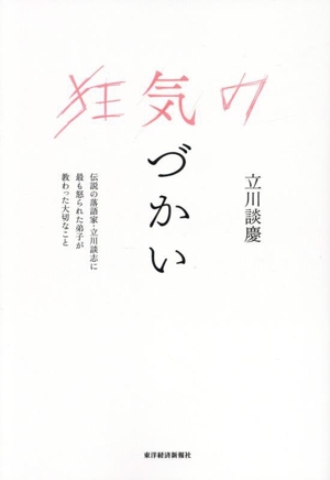 狂気の気づかい 伝説の落語家・立川談志に最も怒られた弟子が教わった