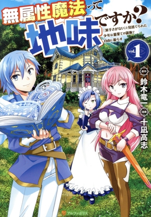 無属性魔法って地味ですか？(vol.1) 「派手さがない」と見捨てられた少年は最果ての領地で自由に暮らす アルファポリスC