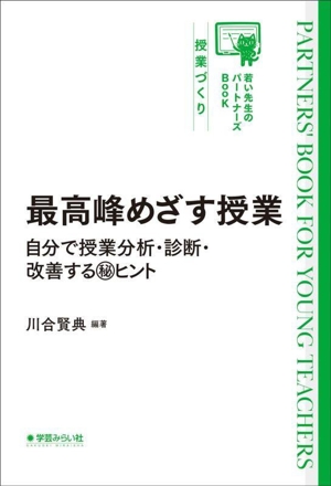 最高峰めざす授業 自分で授業分析・診断・改善するマル秘ヒント 若い先生のパートナーズBook 授業づくり