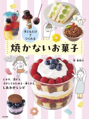 子どもだけでつくれる 焼かないお菓子 とかす、混ぜる、冷やしてかためる・凍らせる、しあわせレシピ