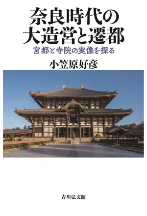 奈良時代の大造営と遷都 宮都と寺院の実像を探る