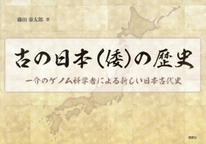 古の日本(倭)の歴史 一介のゲノム科学者による新しい日本古代史